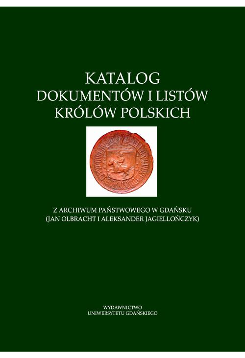 Katalog dokumentów i listów królów polskich z Archiwum Państwowego w Gdańsku (Jan Olbracht i Aleksander Jagiellończyk)