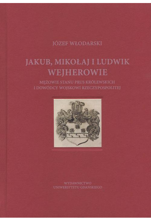 Jakub Mikołaj i Ludwik Wejherowie mężowie stanu Prus Królewskich i dowódcy wojskowi Rzeczypospolitej