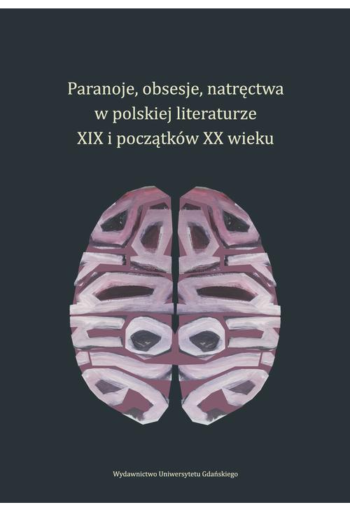 Paranoje, obsesje, natręctwa w polskiej literaturze XIX i początków XX wieku