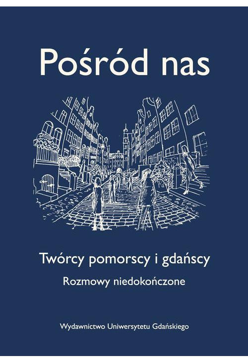 Pośród nas. Twórcy pomorscy i gdańscy. Rozmowy niedokończone