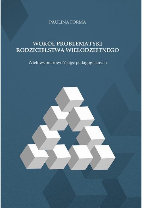 Wokół problematyki rodzicielstwa wielodzietnego. Wielowymiarowość ujęć pedagogicznych