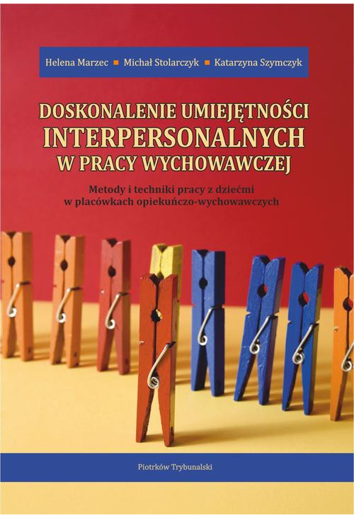 Doskonalenie umiejętności interpersonalnych w pracy wychowawczej. Metody i techniki pracy z dziećmi w placówkach opiekuńczo-...