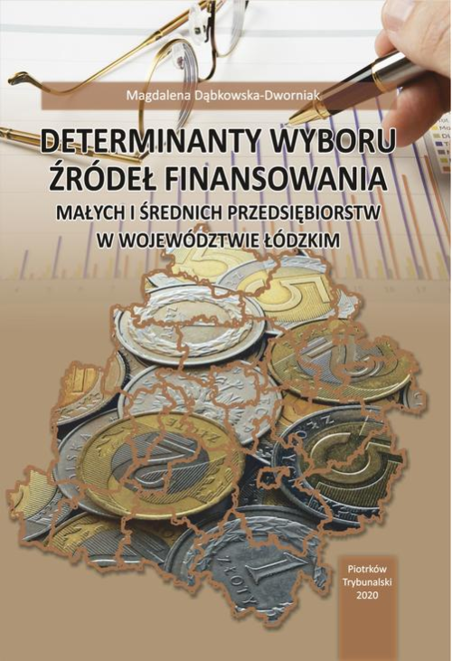 Determinanty wyboru źródeł finansowania małych i średnich przedsiębiorstw w województwie łódzkim.