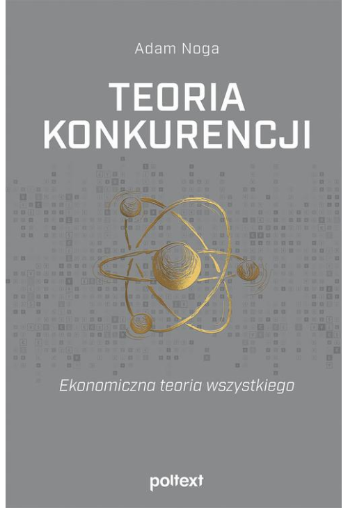 Teoria konkurencji. Ekonomiczna teoria wszystkiego