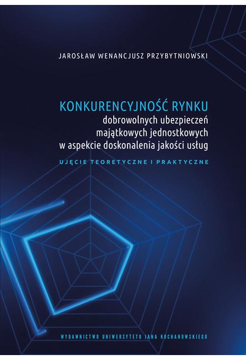 Konkurencyjność rynku dobrowolnych ubezpieczeń majątkowych jednostkowych w aspekcie doskonalenia jakości usług. Ujęcie teore...