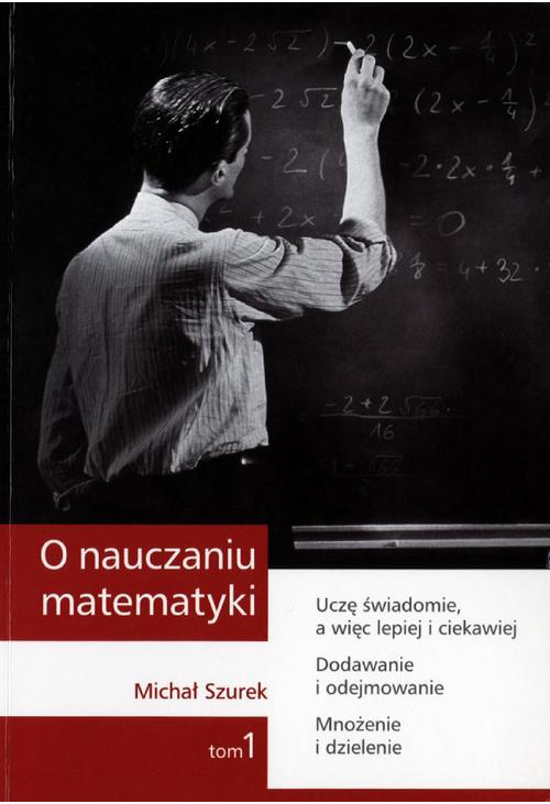 O nauczaniu matematyki. Wykłady dla nauczycieli i studentów. Tom 1