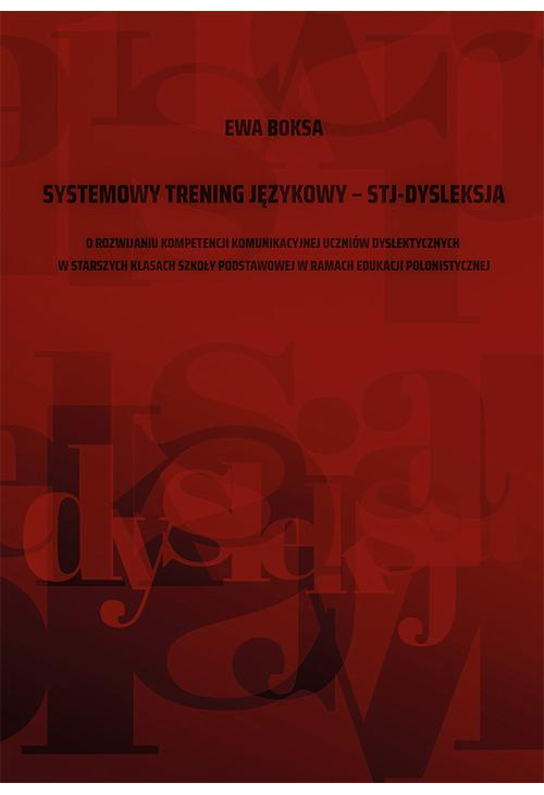 Systemowy trening językowy – STJ – dysleksja. O rozwijaniu kompetencji komunikacyjnej uczniów dyslektycznych w starszych kla...