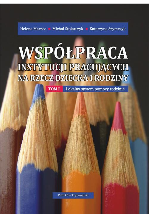 Współpraca instytucji pracujących na rzecz dziecka i rodziny. Tom I: Lokalny system pomocy rodzinie.