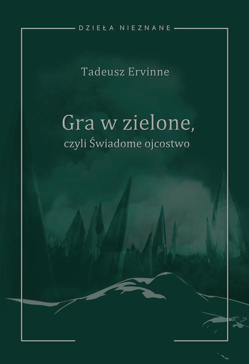 Tadeusz Ervinne (Stefan Essmanowski, Emil Zegadłowicz), Gra w zielone czyli Świadome ojcostwo. Heca w trzech aktach z prolog...