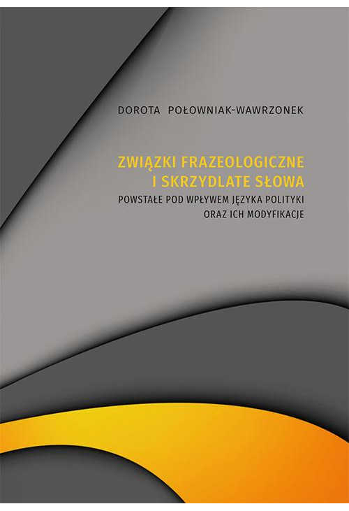 Związki frazeologiczne i skrzydlate słowa powstałe pod wpływem języka polityki oraz ich modyfikacje