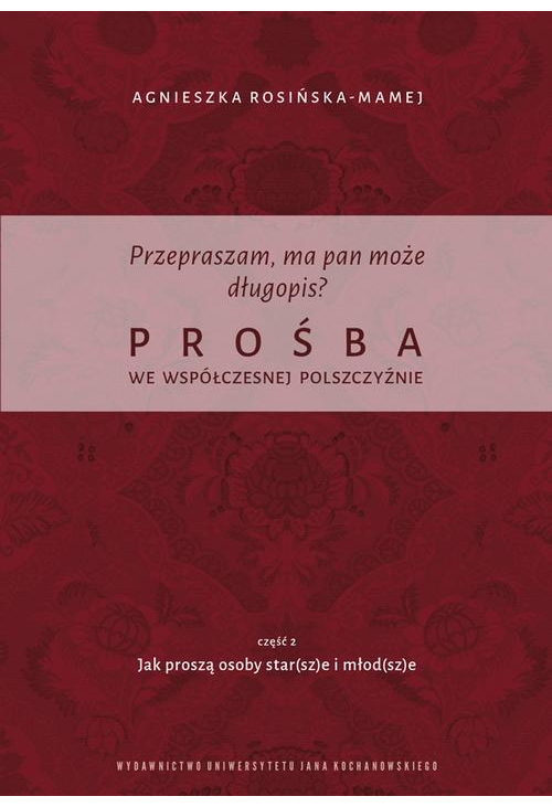 Przepraszam, ma pan może długopis? Prośba we współczesnej polszczyźnie. Cz. 2 Jak proszą osoby star(sz)e i młod(sz)e