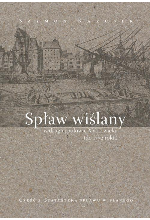 Spław wiślany w drugiej połowie XVIII wieku (do 1772 r.), cz. 2: Statystyka spławu wiślanego