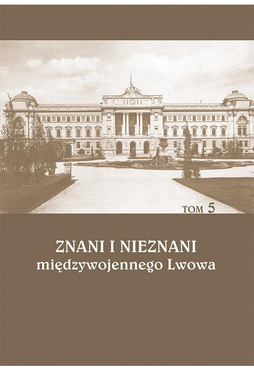 Znani i nieznani międzywojennego Lwowa. Studia i materiały, t. 5