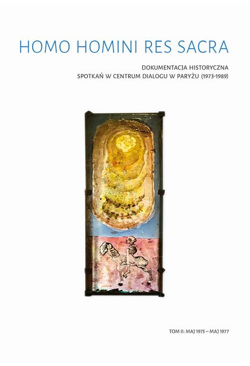 Homo Homini Res Sacra. Dokumentacja historyczna spotkań w Centrum Dialogu w Paryżu (1973-1989), t. 2: maj 1975 – maj 1977