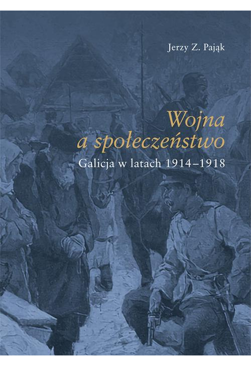 Wojna społeczeństwo. Galicja w latach 1914-1918