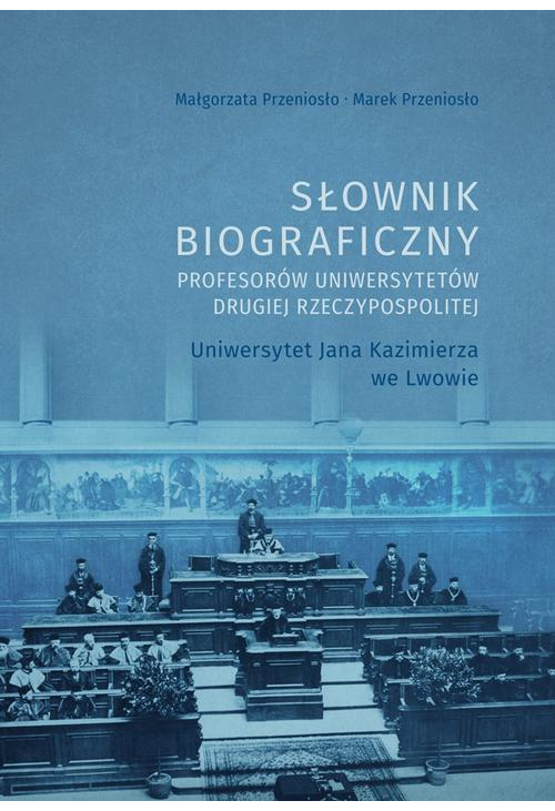 Słownik biograficzny profesorów uniwersytetów Drugiej Rzeczypospolitej. Uniwersytet Jana Kazimierza we Lwowie