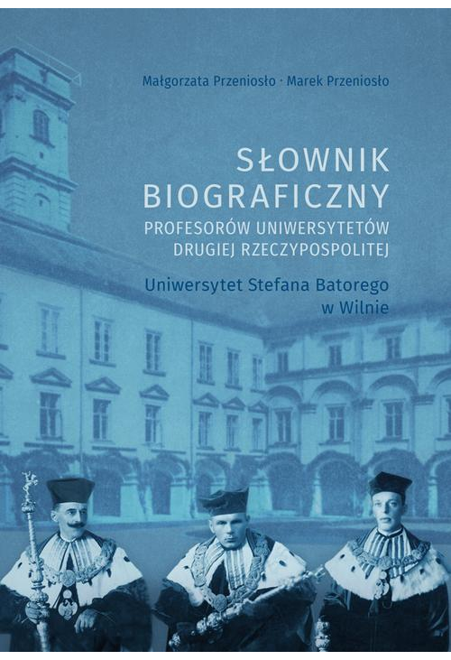 Słownik biograficzny profesorów uniwersytetów Drugiej Rzeczypospolitej. Uniwersytet Stefana Batorego w Wilnie