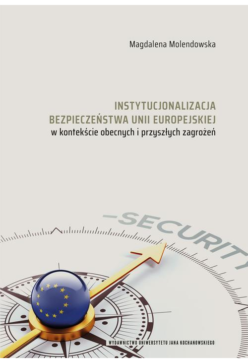 Instytucjonalizacja bezpieczeństwa Unii Europejskiej w kontekście obecnych i przyszłych zagrożeń