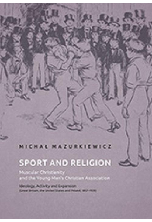 Sport and Religion. Muscular Christianity and the Young Men’s Christian Association. Ideology, Activity and Expansion (Great...