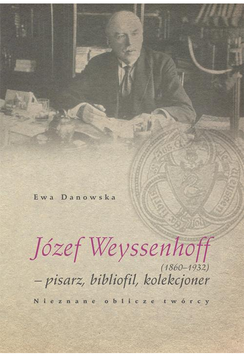 Józef Weyssenhoff (1860 – 1932) pisarz, bibliofil, kolekcjoner. Nieznane oblicze twórcy