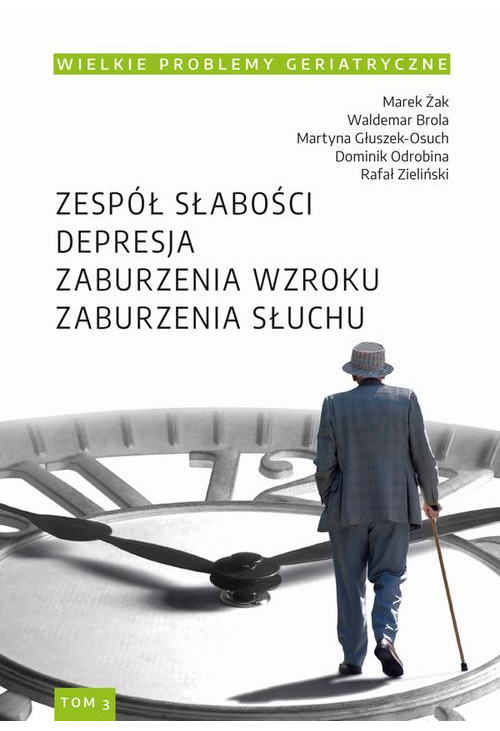 Wielkie Problemy Geriatryczne, t. 3. Zespół słabości. Depresja. Zaburzenia wzroku. Zaburzenia słuchu