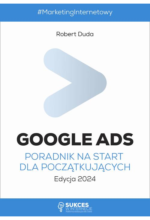 Google Ads. Poradnik na start dla początkujących. Edycja 2024