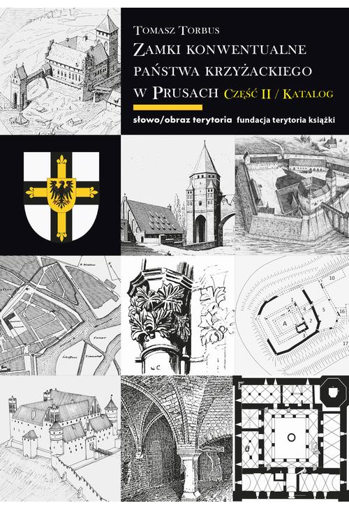 Zamki konwentualne państwa krzyżackiego w Prusach. Część II. Katalog