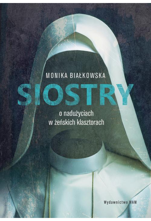 Siostry. O nadużyciach w żeńskich klasztorach