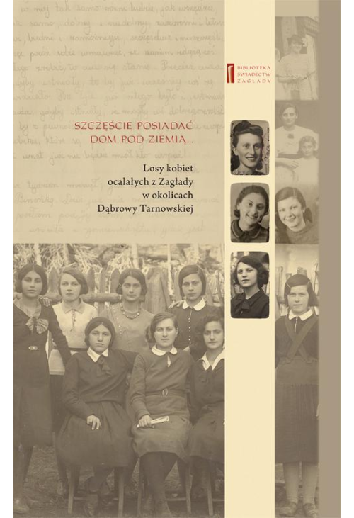 Szczęście jest posiadać dom pod ziemią. Losy kobiet ocalałych z Zagłady w okolicach Dąbrowy Tarnowskiej