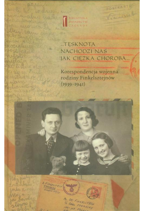 Tęsknota nachodzi nas jak ciężka choroba. Korespondencja wojenna rodziny Finkelsztejnów (1939-1941)