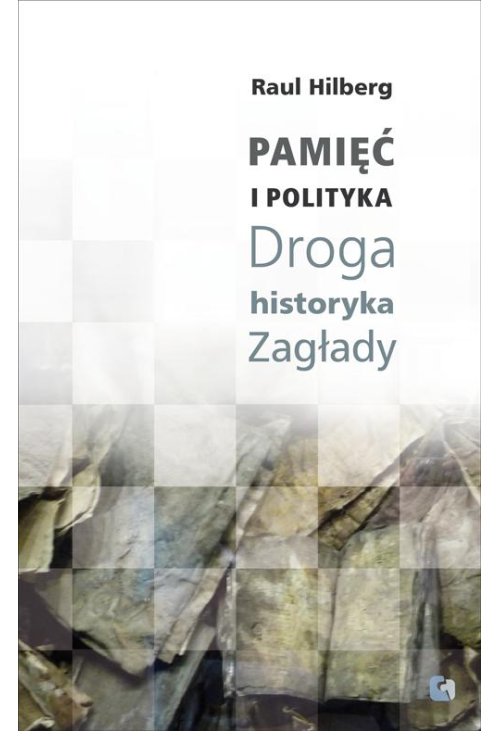 Pamięć i polityka Droga historyka Zagłady