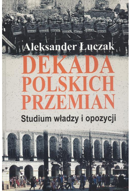 Dekada polskich przemian. Studium władzy i opozycji.