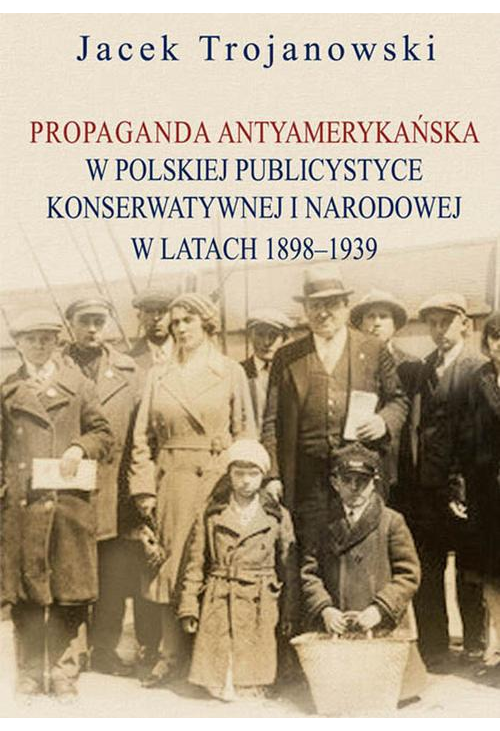 Propaganda antyamerykańska w polskiej publicystyce konserwatywnej i narodowej w latach 1898-1939