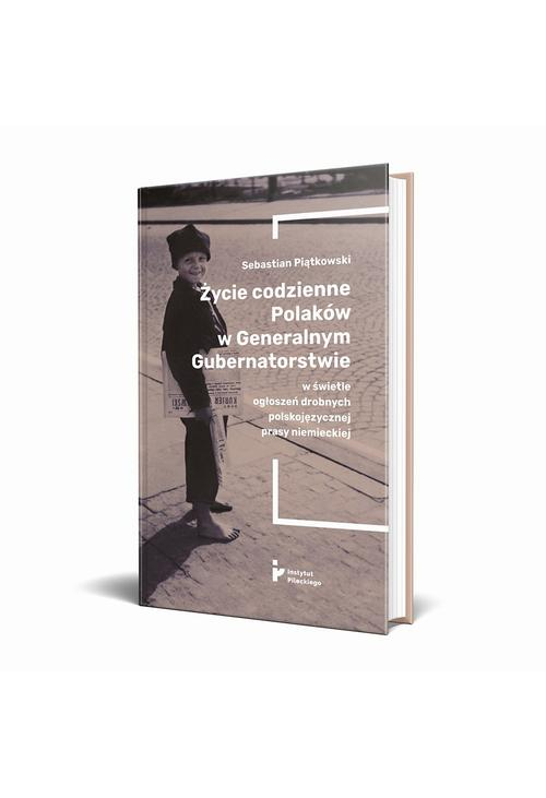 Życie codzienne Polaków w Generalnym Gubernatorstwie w świetle ogłoszeń drobnych polskojęzycznej prasy niemieckiej