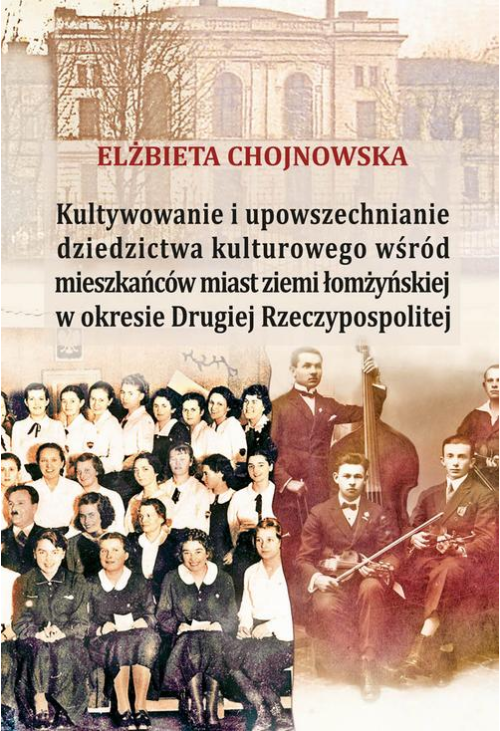 Kultywowanie i upowszechnianie dziedzictwa kulturowego wśród mieszkańców miast ziemi łomżyńskiej w okresie Drugiej Rzeczypos...