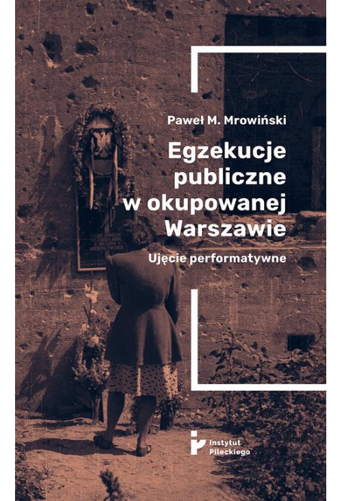 Egzekucje publiczne w okupowanej Warszawie. Ujęcie performatywne