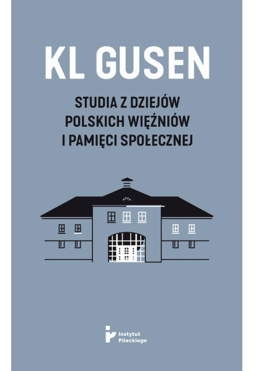 KL Gusen. Studia z dziejów polskich więźniów i pamięci społecznej