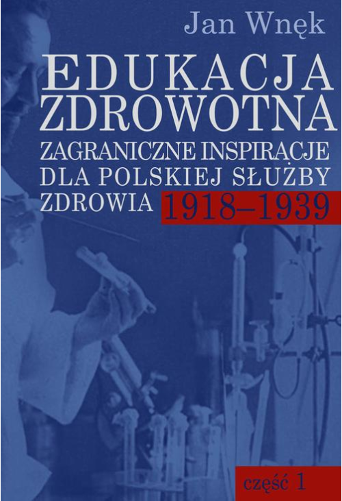 Edukacja zdrowotna. Zagraniczne inspiracje dla polskiej służby zdrowia 1918-1939. Część 1 i 2