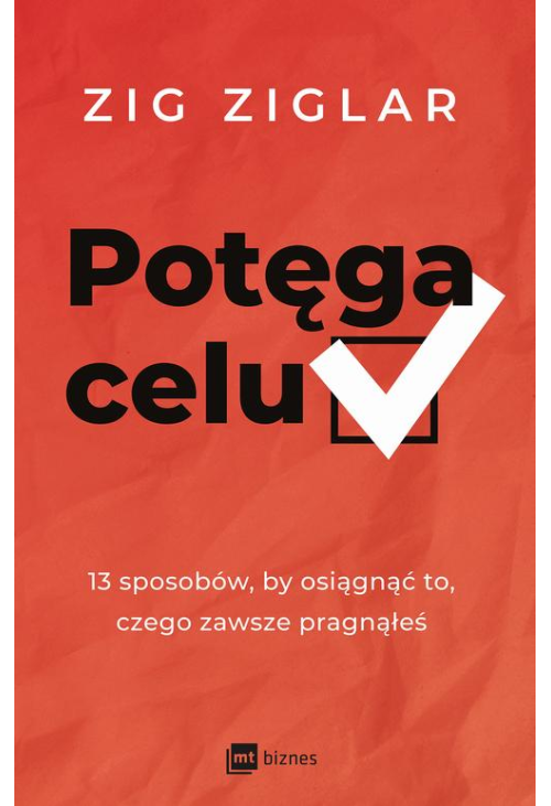 Potęga celu. 13 sposobów, by osiągnąć to, czego zawsze pragnąłeś