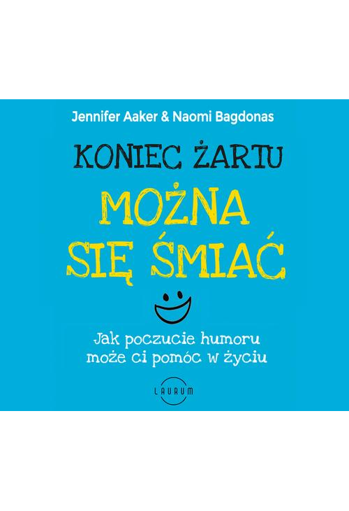 Koniec żartu. Można się śmiać. Jak poczucie humor może ci pomóc w życiu