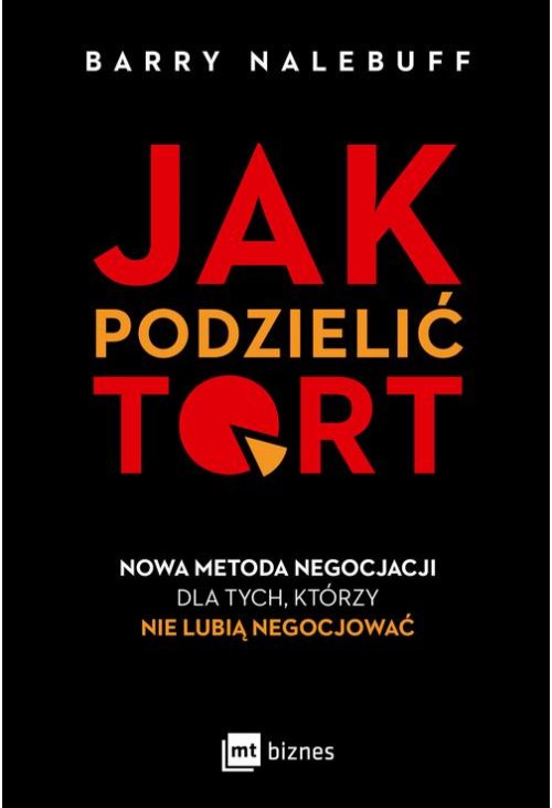 Jak podzielić tort. Nowa metoda negocjacji dla tych, którzy nie lubią negocjować