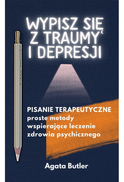 Wypisz się z traumy i depresji. Pisanie terapeutyczne