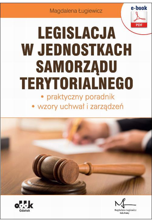 Legislacja w jednostkach samorządu terytorialnego – praktyczny poradnik – wzory uchwał i zarządzeń (e-book z suplementem ele...