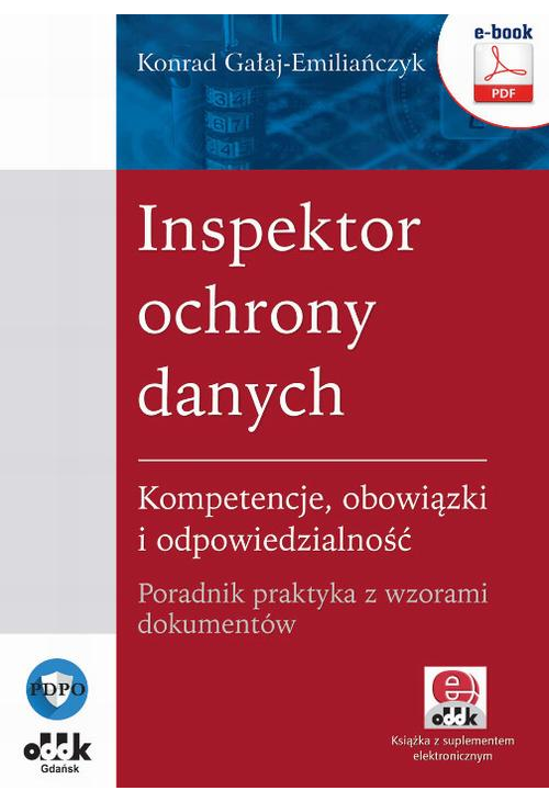 Inspektor ochrony danych. Kompetencje, obowiązki i odpowiedzialność. Poradnik praktyka z wzorami dokumentów (e-book z suplem...