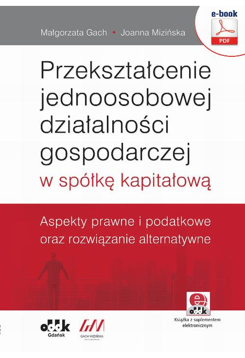 Przekształcenie jednoosobowej działalności gospodarczej w spółkę kapitałową. Aspekty prawne i podatkowe oraz rozwiązanie alt...