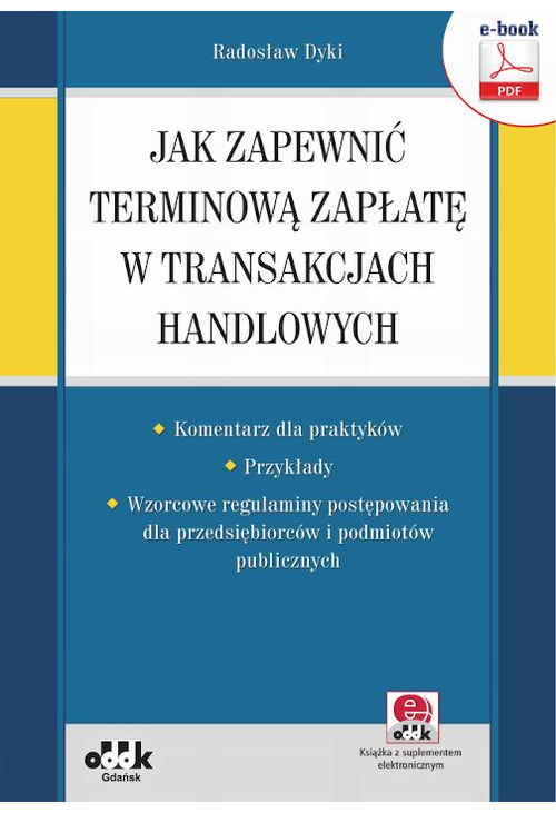 Jak zapewnić terminową zapłatę w transakcjach handlowych – komentarz dla praktyków – przykłady – wzorcowe regulaminy postępo...