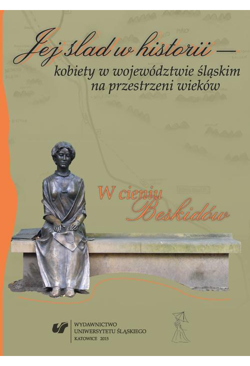 Jej ślad w historii - kobiety w województwie śląskim na przestrzeni wieków