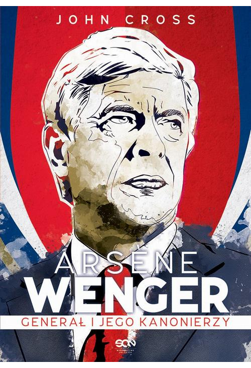 Arsene Wenger. Generał i jego Kanonierzy