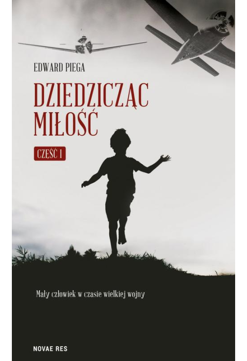 Dziedzicząc miłość. Część I. Mały człowiek w czasie wielkiej wojny