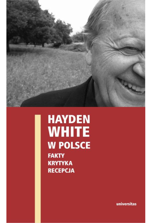 Hayden White w Polsce: fakty, krytyka, recepcja